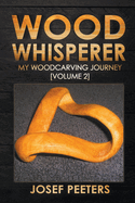 Wood Whisperer: My Woodcarving Journey (Volume #2) Contributor(s): Peeters, Josef (Author)