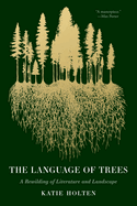 The Language of Trees: A Rewilding of Literature and Landscape Contributor(s): Holten, Katie (Author) , Gay, Ross (Introduction by), paperback
