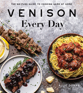 Venison Every Day: The No-Fuss Guide to Cooking Game at Home Contributor(s): Doran, Allie (Author)