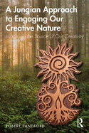 A Jungian Approach to Engaging Our Creative Nature: Imagining the Source of Our Creativity (1ST ed.) Contributor(s): Sandford, Robert (Author)