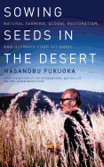 Sowing Seeds in the Desert: Natural Farming, Global Restoration, and Ultimate Food Security Contributor(s): Fukuoka, Masanobu (Author) , Korn, Larry (Editor)