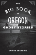 The Big Book of Oregon Ghost Stories Contributor(s): Oberding, Janice (Author)