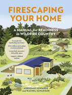 Firescaping Your Home: A Manual for Readiness in Wildfire Country Contributor(s): Edwards, Adrienne (Author) , Schleiger, Rachel (Author)