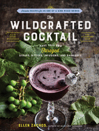 The Wildcrafted Cocktail: Make Your Own Foraged Syrups, Bitters, Infusions, and Garnishes; Includes Recipes for 45 One-Of-A-Kind Mixed Drinks Contributor(s): Zachos, Ellen (Author)