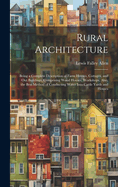 Rural Architecture: Being a Complete Description of Farm Houses, Cottages, and Out Buildings, Comprising Wood Houses, Workshops. Also, the Best Method of Conducting Water Into Cattle Yards and Houses Contributor(s): Allen, Lewis Falley (Author)