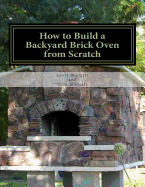 How to Build a Backyard Brick Oven from Scratch Contributor(s): Blodgett, Greg (Editor) , Blodgett, Laura (Author)