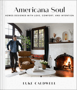 Americana Soul: Homes Designed with Love, Comfort, and Intention Contributor(s): Caldwell, Luke (Author)