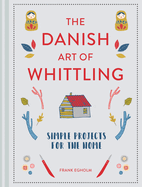 The Danish Art of Whittling: Simple Projects for the Home Contributor(s): Egholm, Frank (Author)