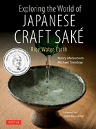 Exploring the World of Japanese Craft Sake: Rice, Water, Earth - PGW Contributor(s): Matsumoto, Nancy (Author) , Tremblay, Michael (Author) , Gauntner, John (Foreword by)