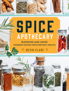 Spice Apothecary: Blending and Using Common Spices for Everyday Health Contributor(s): Clare, Bevin (Author)