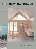 The New Naturals: Inspired Interiors for Sustainable Living Contributor(s): Haslam, Jennifer (Author)