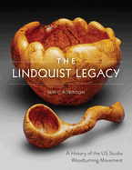 The Lindquist Legacy: A History of the Us Studio Woodturning Movement Contributor(s): Robinson, Seri C (Author) , Scarpino, Betty J (Foreword by)