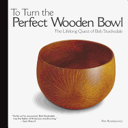 To Turn the Perfect Wooden Bowl: The Lifelong Quest of Bob Stocksdale Contributor(s): Roszkiewicz, Ron (Author)