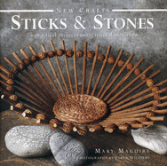 Sticks & Stones: 25 Practical Projects Using Natural Materials (New Crafts) Contributor(s): Maguire, Mary (Author)