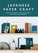 Japanese Paper Craft: A Guide to Making Your Own Books, Notepads, and Keepsakes Contributor(s): Nagaoka, Aya (Author)