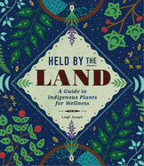 Held by the Land: A Guide to Indigenous Plants for Wellness Contributor(s): Joseph, Leigh (Author)