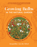 Growing Bulbs in the Natural Garden: Innovative Techniques for Combining Bulbs and Perennials in Every Season Contributor(s): Van Der Kloet, Jacqueline (Author)