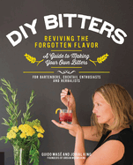 DIY Bitters: Reviving the Forgotten Flavor - A Guide to Making Your Own Bitters for Bartenders, Cocktail Enthusiasts, Herbalists, a Contributor(s): King, Jovial (Author) , Mase, Guido (Author)