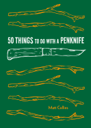 50 Things to Do with a Penknife: Cool Craftsmanship and Savvy Survival-Skill Projects Contributor(s): Matt, Collins (Author)