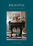 Bibliostyle: How We Live at Home with Books Contributor(s): Freudenberger, Nina (Author) , Stein, Sadie (Author) , Degges, Shade (Photographer)