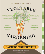 The Timber Press Guide to Vegetable Gardening in the Pacific Northwest (Regional Vegetable Gardening) Contributor(s): Forkner, Lorene Edwards (Author)