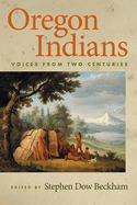 Oregon Indians: Voices from Two Centuries Contributor(s): Beckham, Stephen Dow (Author)