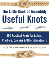 The Little Book of Incredibly Useful Knots: 200 Practical Knots for Sailors, Climbers, Campers & Other Adventurers Contributor(s): Budworth, Geoffrey (Author) , Dalton, Jason (Author)