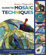 Bonnie Fitzgerald's Guide to Mosaic Techniques: The Go-To Source for In-Depth Instructions and Creative Design Ideas Contributor(s): Fitzgerald, Bonnie (Author)