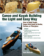 Canoe and Kayak Building the Light and Easy Way: How to Build Tough, Super-Safe Boats in Kevlar, Carbon, or Fiberglass (1ST ed.) Contributor(s): Rizzetta, Sam (Author)