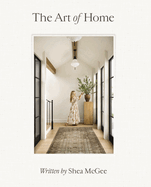 The Art of Home: A Designer Guide to Creating an Elevated Yet Approachable Home Contributor(s): McGee, Shea (Author)