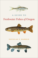 A Guide to Freshwater Fishes of Oregon Contributor(s): Markle, Douglas F (Author)