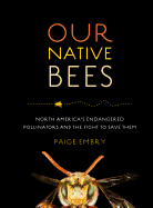 Our Native Bees: North America's Endangered Pollinators and the Fight to Save Them Contributor(s): Embry, Paige (Author)