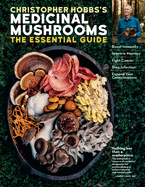 Christopher Hobbs's Medicinal Mushrooms: The Essential Guide: Boost Immunity, Improve Memory, Fight Cancer, Stop Infection, and Expand Your Consciousness Contributor(s): Hobbs, Christopher (Author)