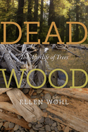 Dead Wood: The Afterlife of Trees Contributor(s): Wohl, Ellen (Author)