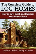 The Complete Guide to Log Homes: How to Buy, Build, and Maintain Your Dream Home Contributor(s): Cremer, Clyde H (Author) , Cremer, Jeffrey S (Author)