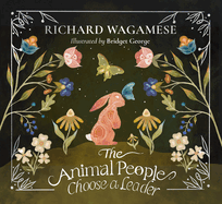 The Animal People Choose a Leader - Wagamese, Richard (Author) , George, Bridget (Illustrator)