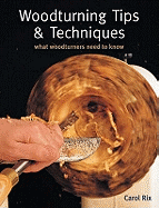 Woodturning Tips and Techniques: What Woodturners Want to Know - Contributor(s): Rix, Carol (Author)
