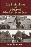 Early American Houses And A Glossary Of Colonial Architectural Terms