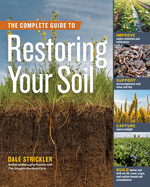 The Complete Guide to Restoring Your Soil: Improve Water Retention and Infiltration; Support Microorganisms and Other Soil Life; Capture More Sunlight; An Contributor(s): Strickler, Dale (Author)