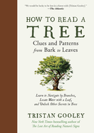 How to Read a Tree: Clues and Patterns from Bark to Leaves (Natural Navigation) Contributor(s): Gooley, Tristan (Author)