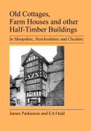 Old Cottages, Farm Houses and other Half-Timber Buildings: In Shropshire, Herefordshire and Cheshire