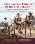 Horse-Powered Farming for the 21st Century: A Complete Guide to Equipment, Methods, and Management for Organic Growers Contributor(s): Leslie, Stephen (Author) , Kline, David (Foreword by)