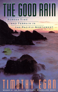 The Good Rain: Across Time & Terrain in the Pacific Northwest (Vintage Departures #0000) Contributor(s): Egan, Timothy (Author)