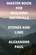 Master Book for Building Materials Stones and Lime Contributor(s): Pal, Bipul (Author) , Paul, Alexander (Author)