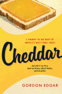 Cheddar: A Journey to the Heart of America's Most Iconic Cheese Contributor(s): Edgar, Gordon (Author)