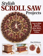 Stylish Scroll Saw Projects: Learn to Make Beautiful and Practical Clocks, Boxes, Ornaments & More Contributor(s): Wilckens, Dan (Author)