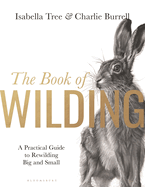 The Book of Wilding: A Practical Guide to Rewilding Big and Small