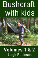 Bushcraft with kids: Volumes 1 & 2 Contributor(s): Robinson, Leigh (Author)
