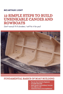 12 Simple Steps to Build Unsinkable Canoes and Rowboats: Fundamental Basics Of Boat Building Contributor(s): Light, McArthur (Author)