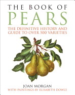 The Book of Pears: The Definitive History and Guide to Over 500 Varieties Contributor(s): Morgan, Joan (Author)